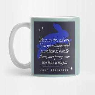 John Steinbeck quote: Ideas are like rabbits. You get a couple and learn how to handle them, and pretty soon you have a dozen. Mug